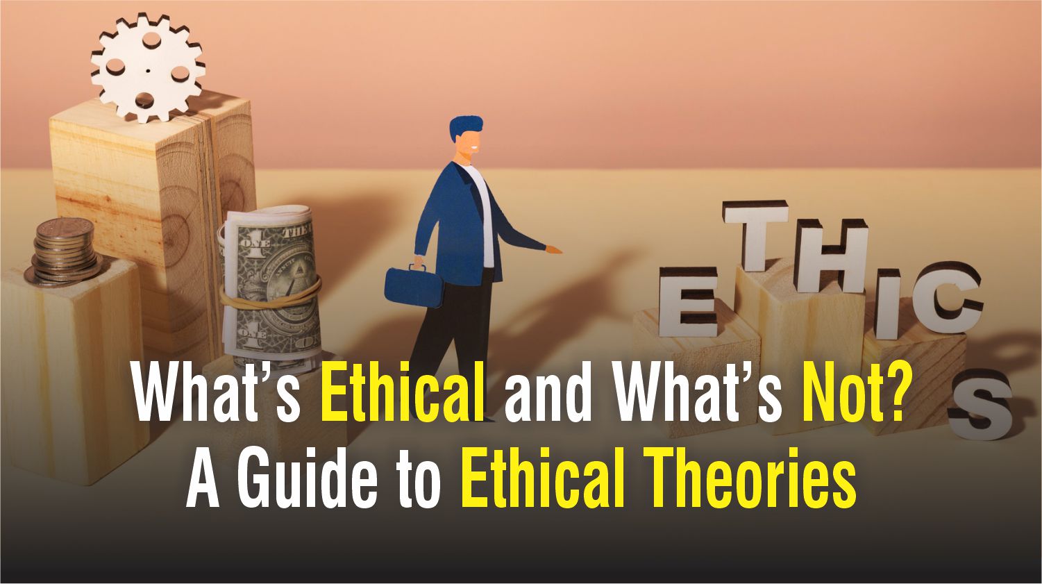 What’s Ethical and What’s Not? A Guide to Ethical Theories